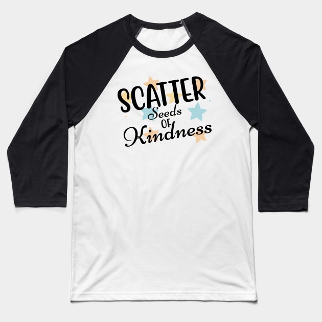Scatter Seeds Of Kindness. Inspirational Quote. Baseball T-Shirt by That Cheeky Tee